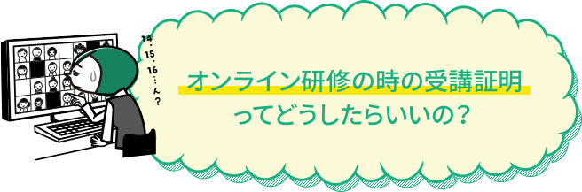 オンライン研修の時の受講証明ってどうしたらいいの?